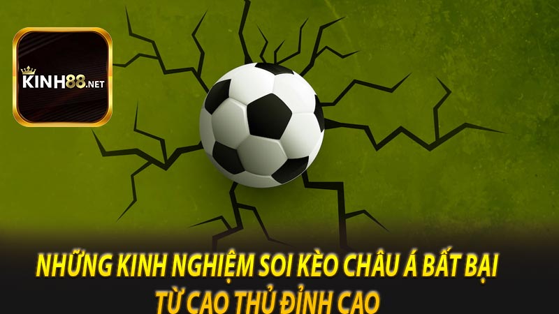 Những kinh nghiệm soi Kèo Châu Á bất bại từ cao thủ đỉnh cao 