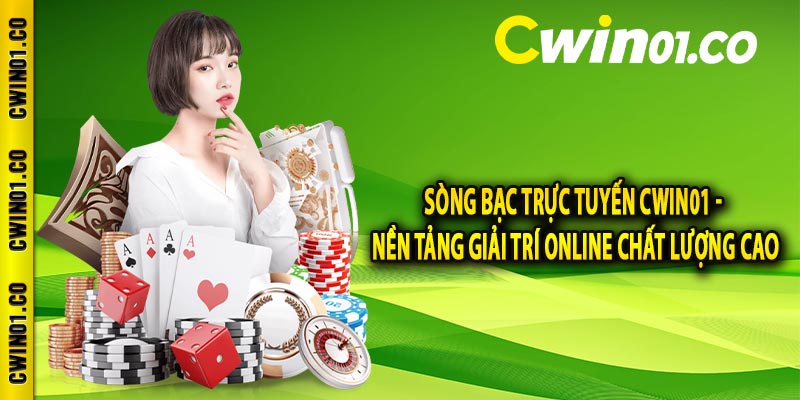 Sòng bạc trực tuyến Cwin01 - Nền tảng giải trí online chất lượng cao