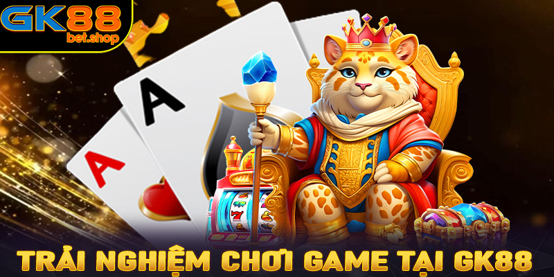 Trải nghiệm chơi game tại GK88